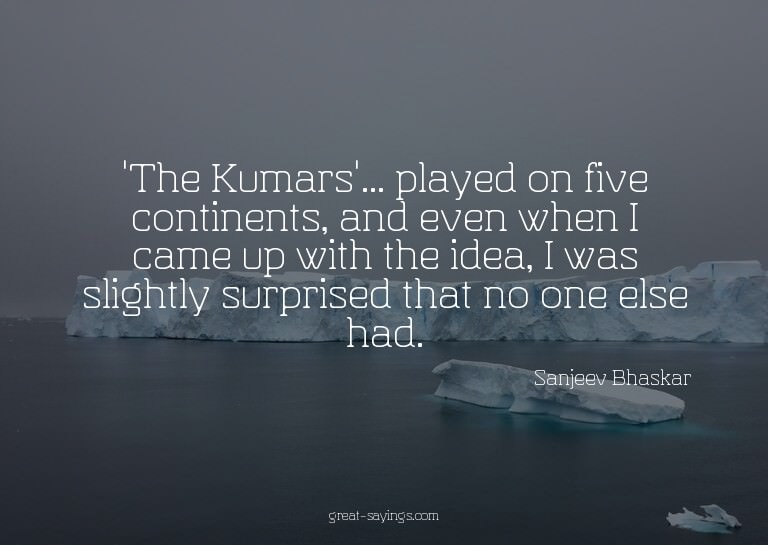 'The Kumars'... played on five continents, and even whe