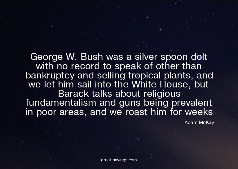 George W. Bush was a silver spoon dolt with no record t