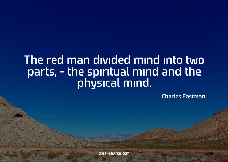 The red man divided mind into two parts, - the spiritua