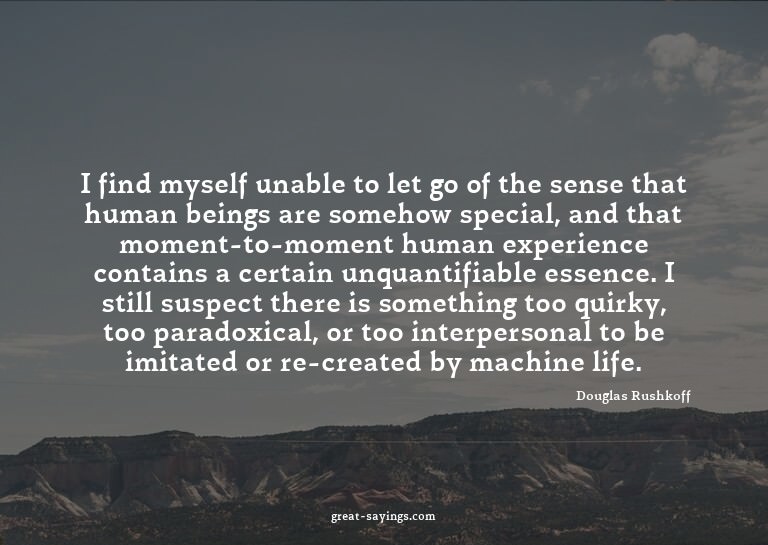 I find myself unable to let go of the sense that human
