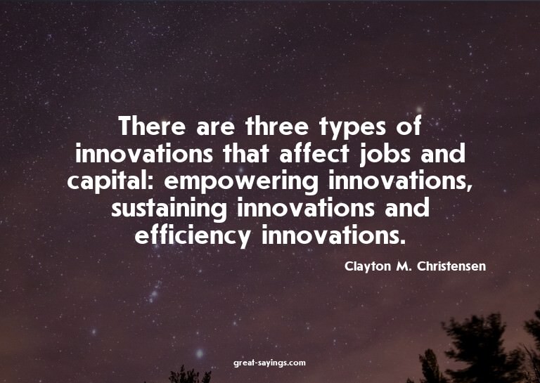 There are three types of innovations that affect jobs a