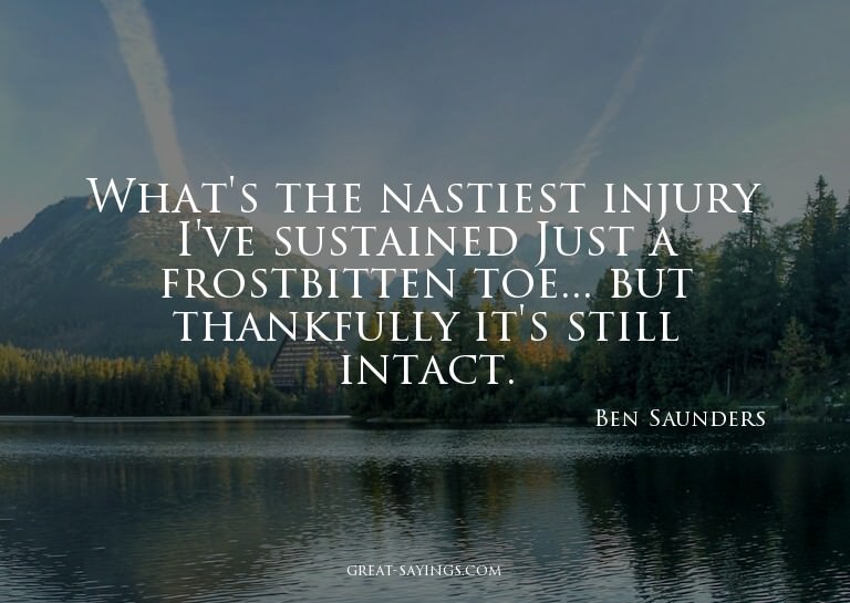 What's the nastiest injury I've sustained? Just a frost