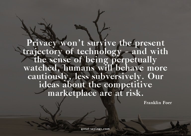 Privacy won't survive the present trajectory of technol