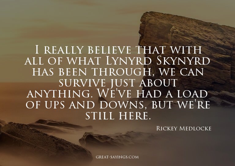 I really believe that with all of what Lynyrd Skynyrd h