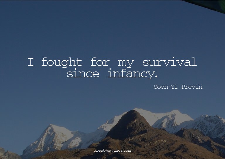 I fought for my survival since infancy.

