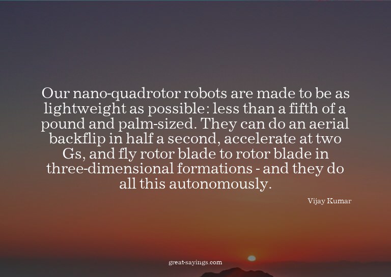 Our nano-quadrotor robots are made to be as lightweight