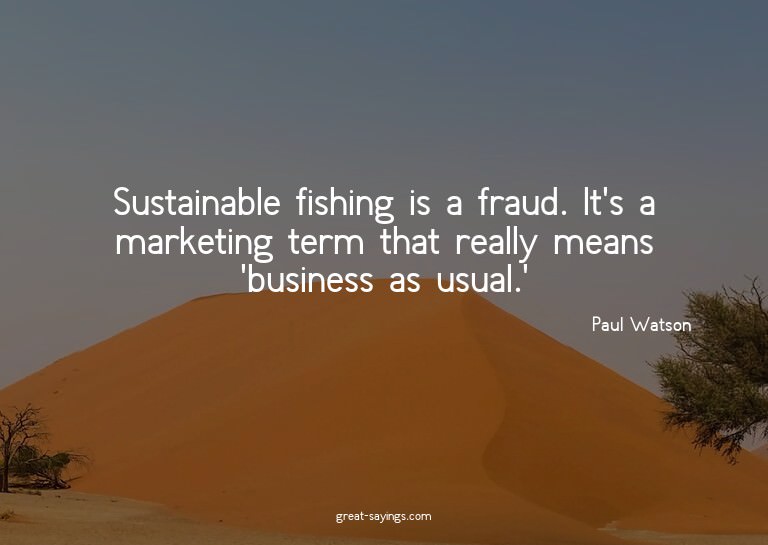 Sustainable fishing is a fraud. It's a marketing term t