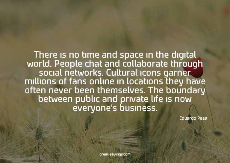 There is no time and space in the digital world. People