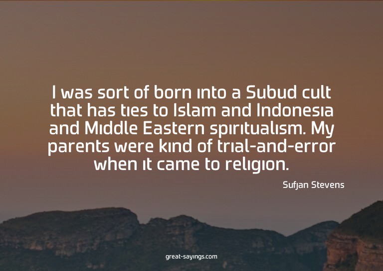 I was sort of born into a Subud cult that has ties to I