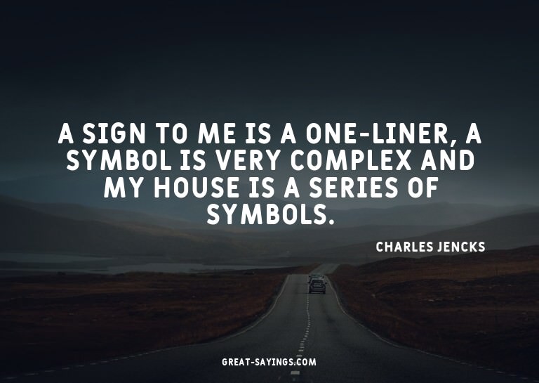 A sign to me is a one-liner, a symbol is very complex a