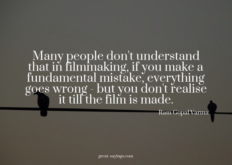 Many people don't understand that in filmmaking, if you