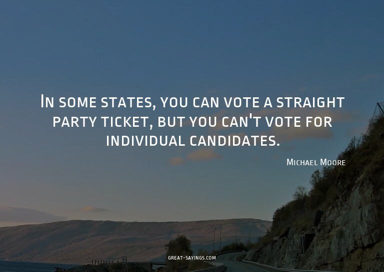 In some states, you can vote a straight party ticket, b