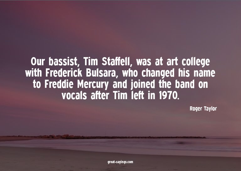 Our bassist, Tim Staffell, was at art college with Fred