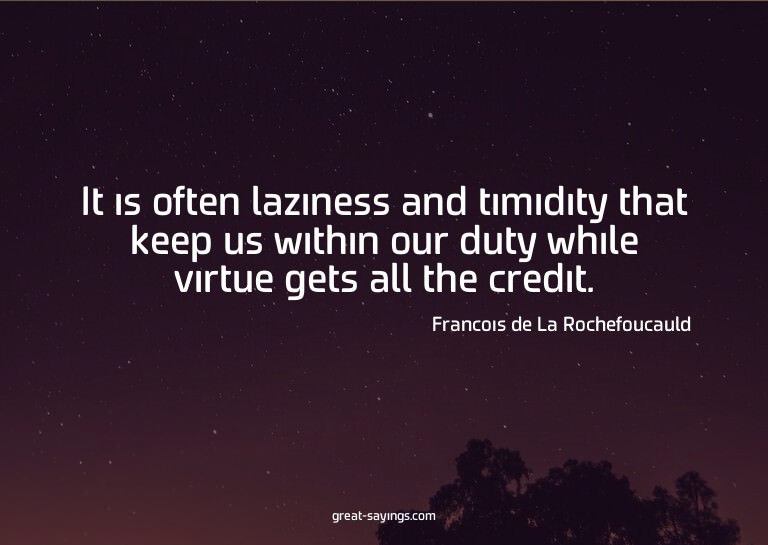 It is often laziness and timidity that keep us within o