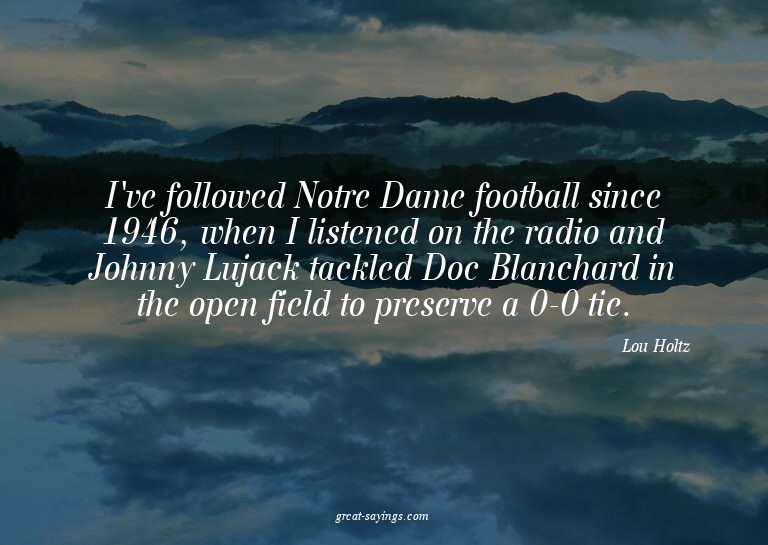 I've followed Notre Dame football since 1946, when I li
