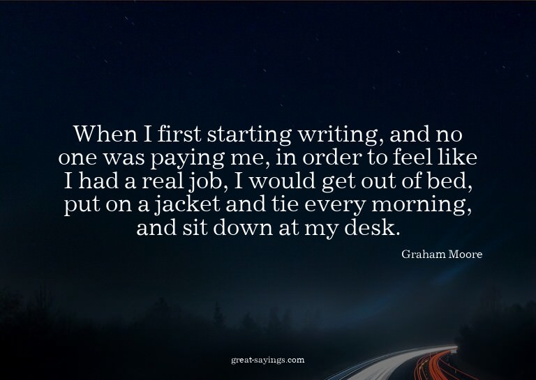 When I first starting writing, and no one was paying me