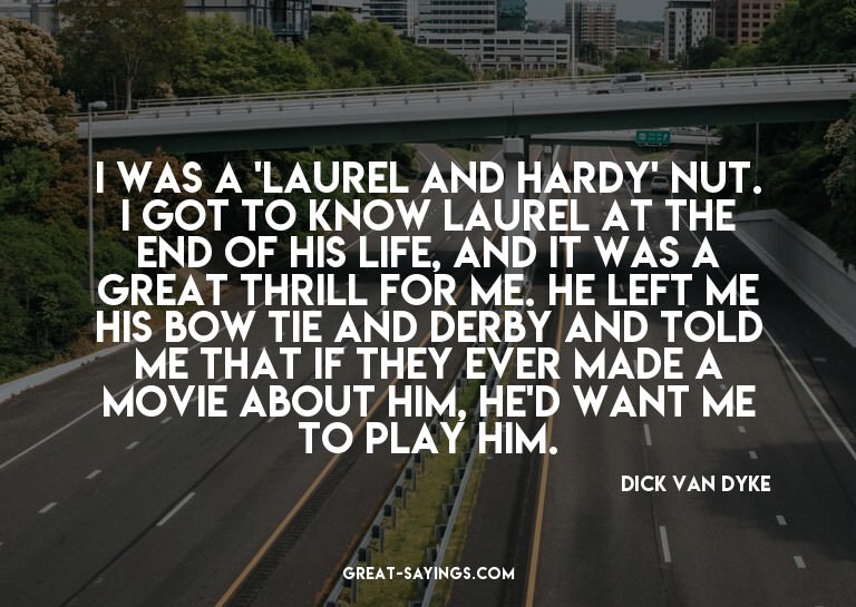 I was a 'Laurel and Hardy' nut. I got to know Laurel at