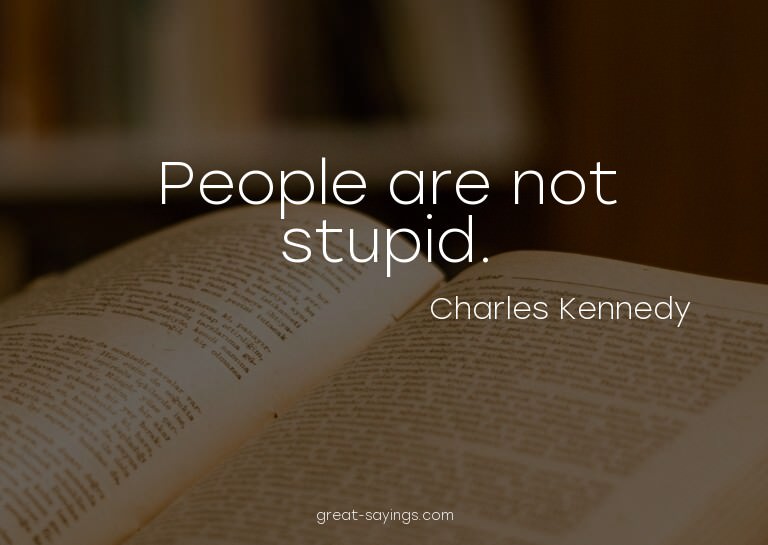 People are not stupid.

