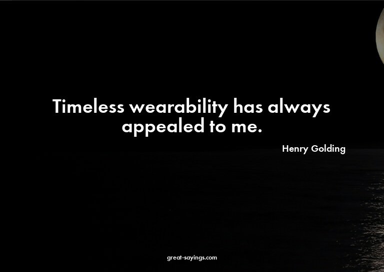 Timeless wearability has always appealed to me.

