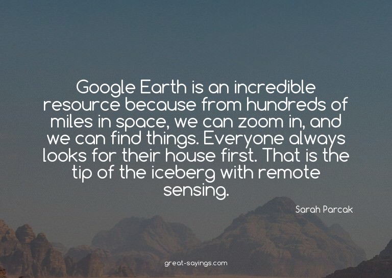 Google Earth is an incredible resource because from hun