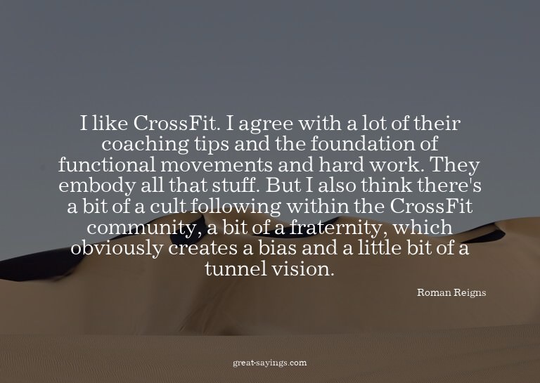 I like CrossFit. I agree with a lot of their coaching t