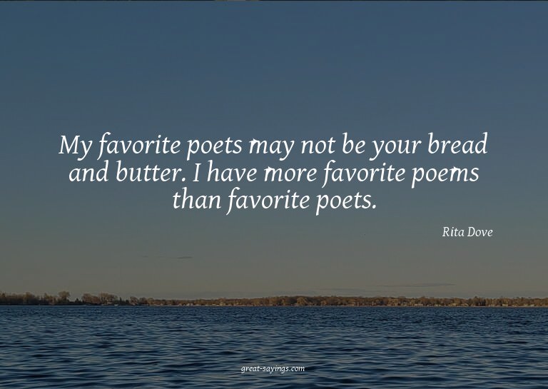 My favorite poets may not be your bread and butter. I h