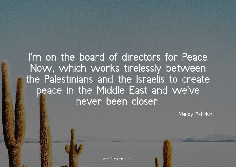 I'm on the board of directors for Peace Now, which work