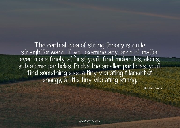 The central idea of string theory is quite straightforw