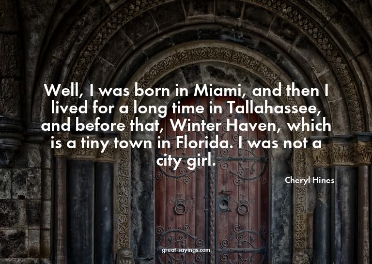 Well, I was born in Miami, and then I lived for a long
