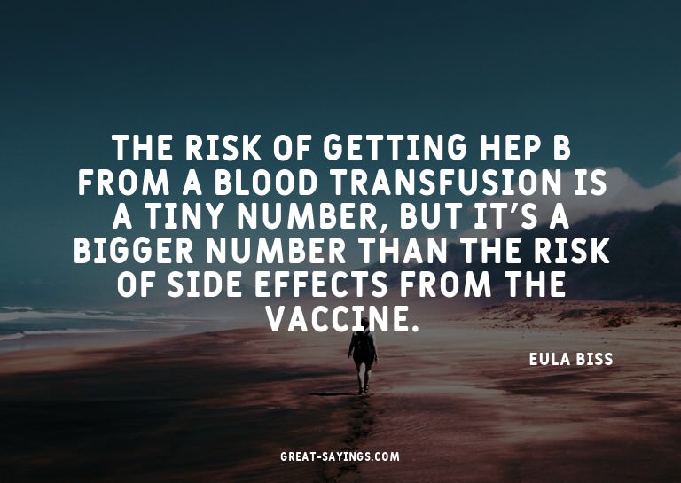 The risk of getting Hep B from a blood transfusion is a