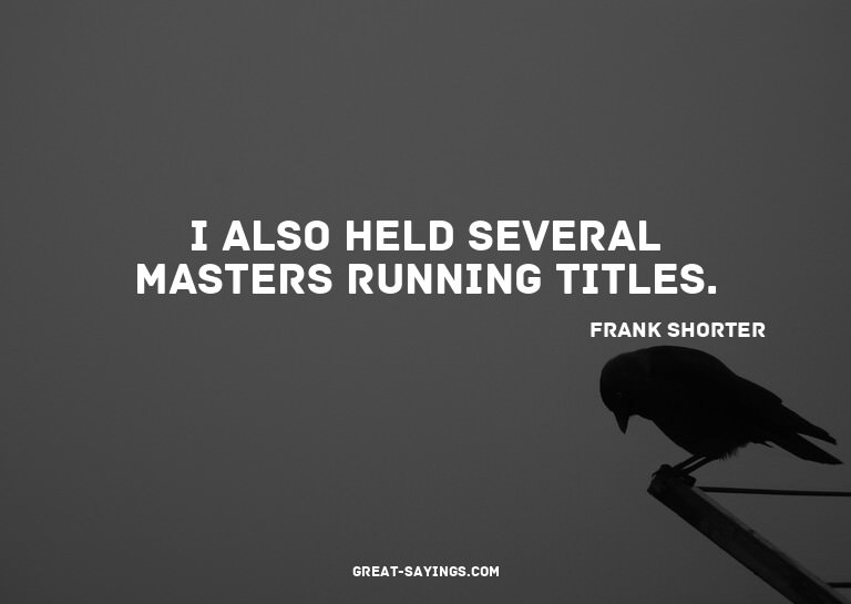 I also held several masters running titles.

