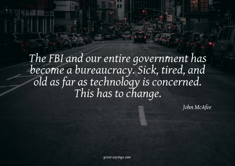 The FBI and our entire government has become a bureaucr