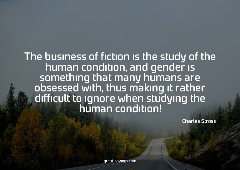 The business of fiction is the study of the human condi