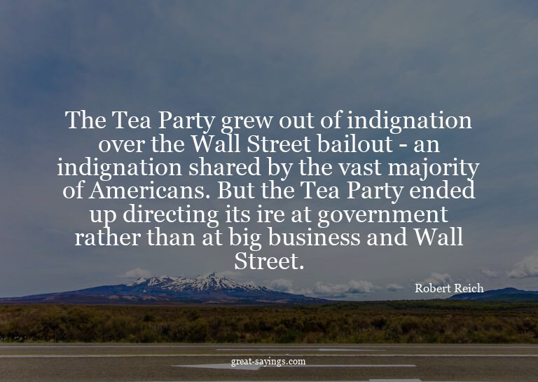The Tea Party grew out of indignation over the Wall Str