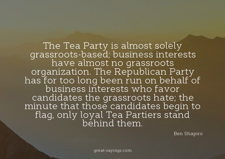 The Tea Party is almost solely grassroots-based; busine
