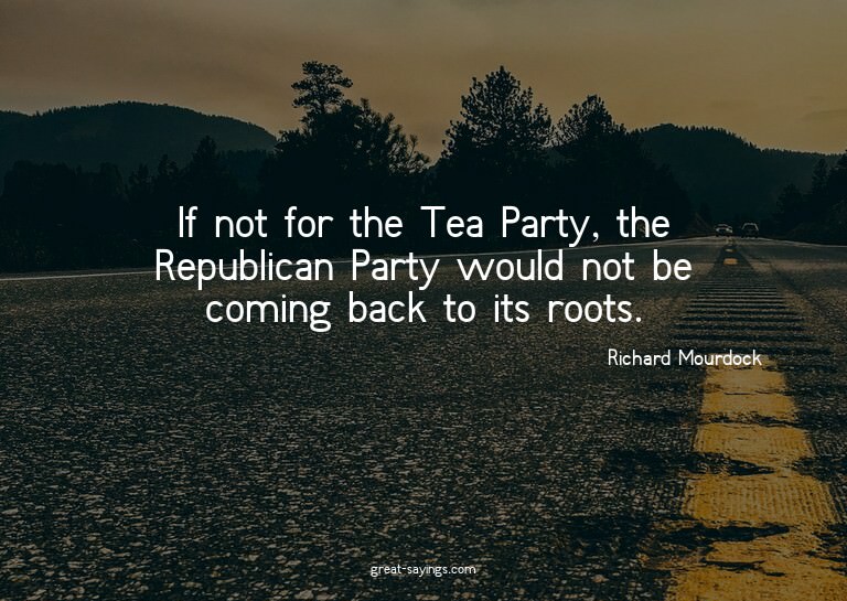 If not for the Tea Party, the Republican Party would no
