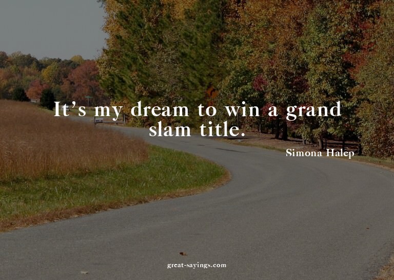 It's my dream to win a grand slam title.

