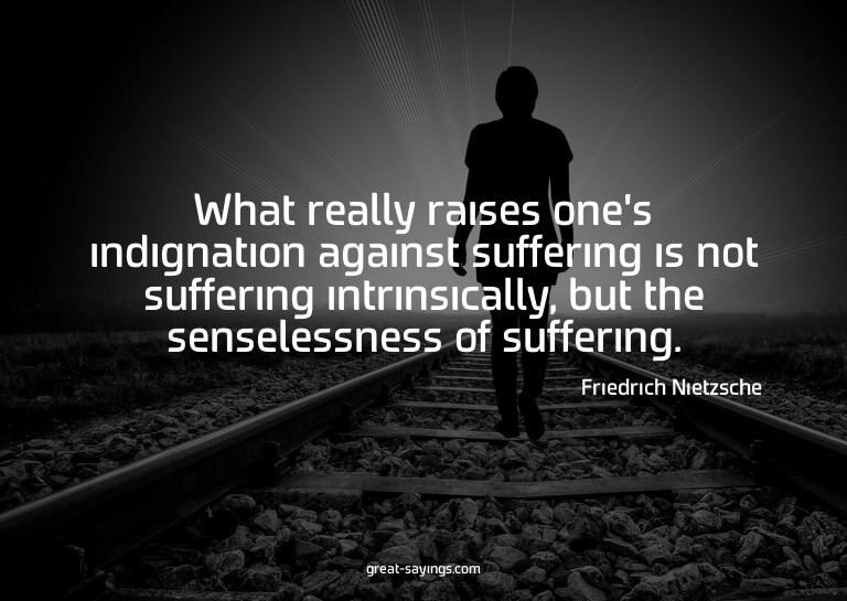 What really raises one's indignation against suffering