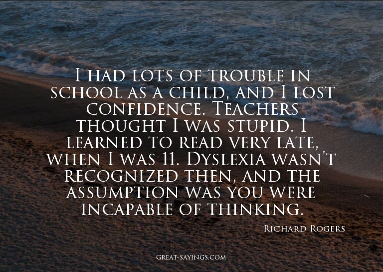 I had lots of trouble in school as a child, and I lost