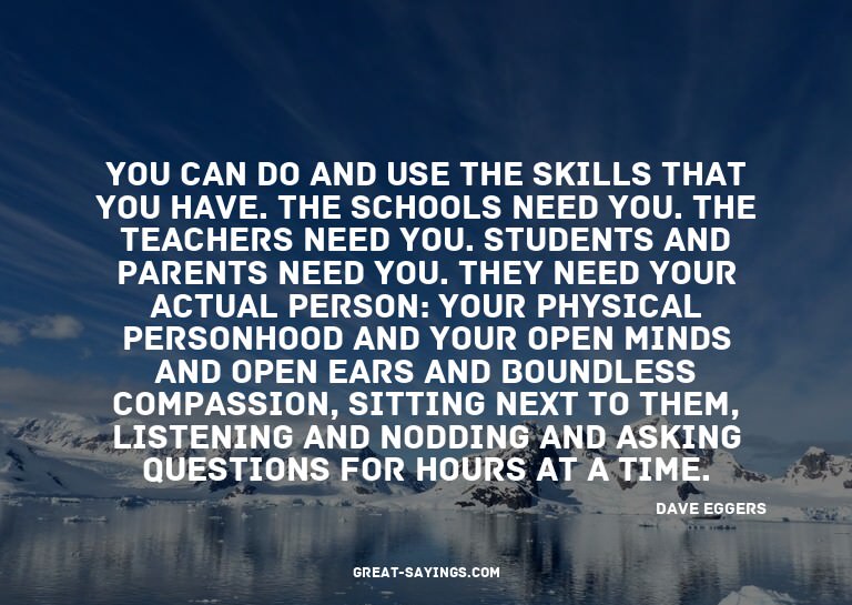 You can do and use the skills that you have. The school