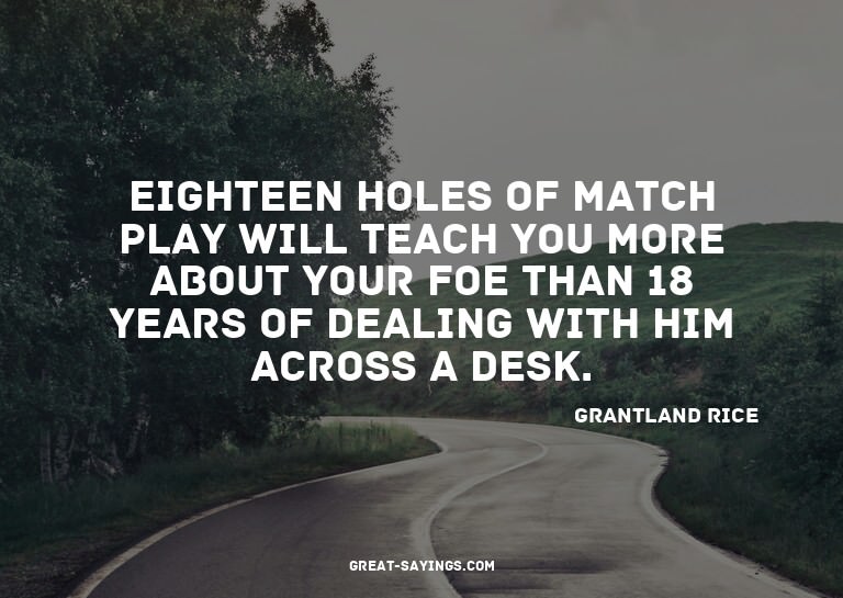 Eighteen holes of match play will teach you more about