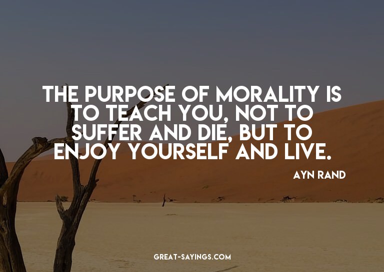 The purpose of morality is to teach you, not to suffer