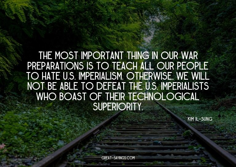 The most important thing in our war preparations is to