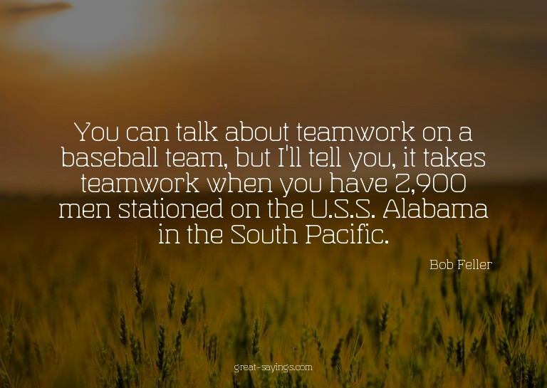 You can talk about teamwork on a baseball team, but I'l