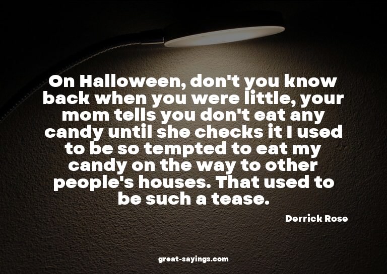 On Halloween, don't you know back when you were little,