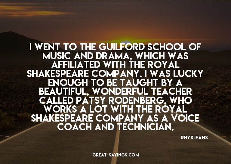 I went to the Guilford School of Music and Drama, which
