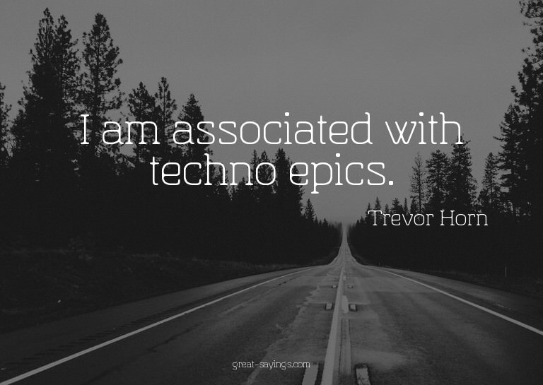 I am associated with techno epics.


