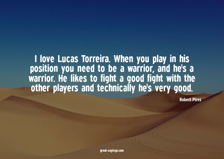 I love Lucas Torreira. When you play in his position yo