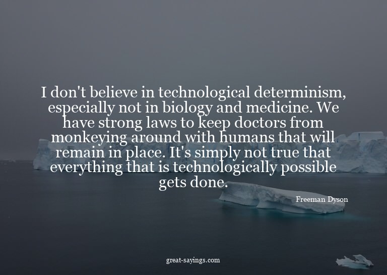I don't believe in technological determinism, especiall