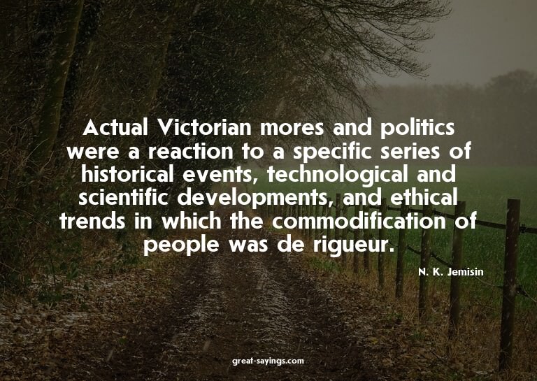 Actual Victorian mores and politics were a reaction to